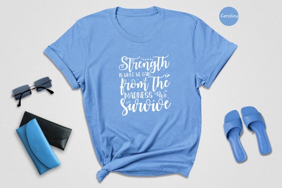 Strength is What We Gain from the Madness Shirt, Positive Quote, Inspirational Shirt, Strong Women Shirt