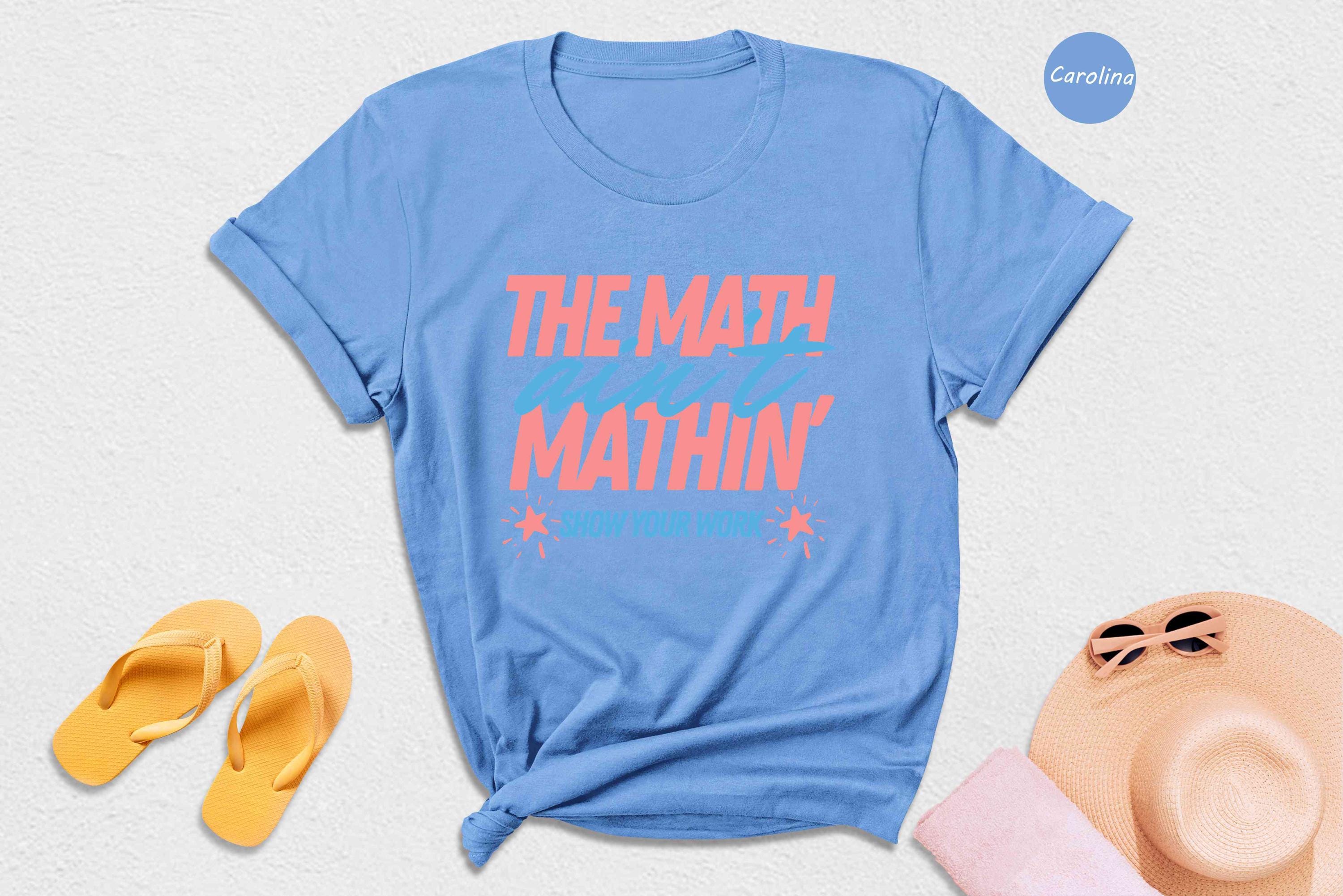 Math Ain't Mathin' Shirt, Show Your Work Math Teacher Tee, Funny Math ...