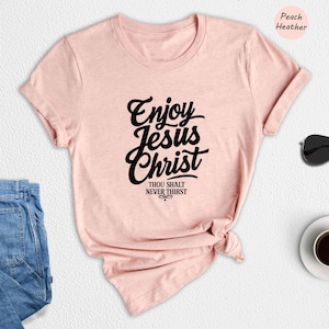 Enjoy Jesus Christ Thou Shalt Never Thirst Shirt, Jesus Christ Shirt, Christian T-Shirt, Blessed Shirt, John 4 14 Shirt