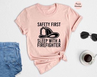 Safety First Sleep With A Firefighter Shirt, Firefighter Shirt, Fireman T-shirt, Fire Chief Shirt, Fire Dad T-shirt, Gifts For Husband