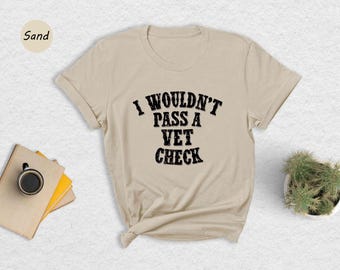 I Wouldn't Pass A Vet Check Shirt, Funny Horse Shirt, Equestrian Shirt, Cowgirl Shirt, Horse Riding Shirt, Equestrian Gift Riding Tee