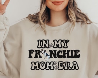 French Bulldog Sweatshirt, In My Frenchie Mom Era Sweater, French Bull Dog Owner Shirt, Gift for Frenchie Mom, Frenchie Dog Lover Gift