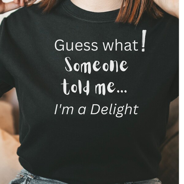 I'm A Delight Shirt, Ladies Tee, Funny Snarky Offensive Rude Shirt, Sarcastic T-shirt, Unique Novelty Gift, Women's Tee, Gag gift, Unisex
