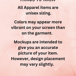 May include: Text on a pink background with the words "THINGS TO KNOW" in black. The text below explains that all apparel items are unisex sizing, colors may appear more vibrant on screen than on the garment, mockups are intended to give an accurate picture of the item, and design placement may vary slightly.