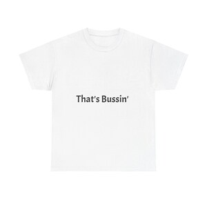 That&#39;s Bussin&#39; | Casual T-Shirt, Gift for Friends, Trendy Streetwear, Everyday Wear, Humor Tee, Gen Z Teenager Slang,