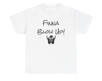 May include: White t-shirt with the phrase "Finna Blow Up!" in black script. A small, black cartoon monster with wide eyes and a toothy grin is below the text. The shirt is a casual, unisex style.