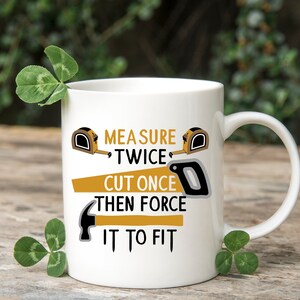 Measure Twice Cut Once Then Force It To Fit Mug / Handyman Coffee Mug
