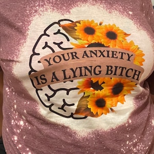 Your anxiety is a lying B** T-shirt. Sunflowers brain mental health bleached