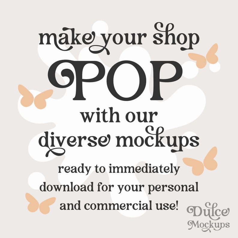May include: A graphic with the text "make your shop POP with our diverse mockups ready to immediately download for your personal and commercial use! Dulce Mockups". The graphic features a white background with a stylized white shape and several orange butterflies.