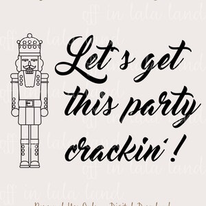 May include: Black and white digital download design featuring a nutcracker and the text "Let's get this party crackin!"  Personal Use Only - Digital Download .png - .svg - .jpg