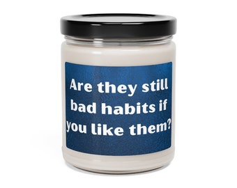 Are they still bad habits if you like them? Scented Soy Candle, 9oz