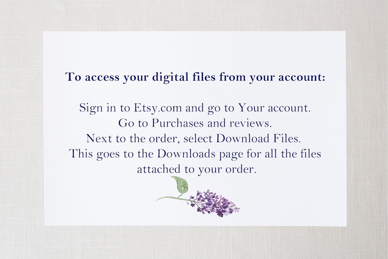 May include: A white card with blue text explaining how to access digital files from an Etsy account. The text includes instructions on how to sign in to Etsy, go to purchases and reviews, and download files. A small purple flower is in the bottom right corner of the card.