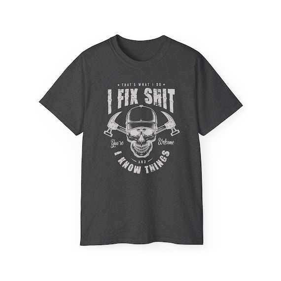 That's What I Do I Fix Shit and I Know Things Skull T-shirt