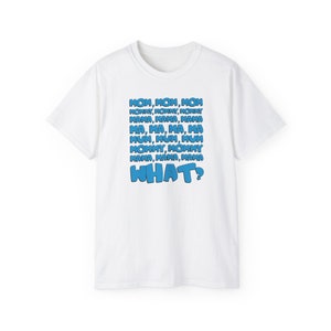 May include: White t-shirt with a blue graphic print that says "MOM, MOM, MOM, MOMMY, MOMMY, MOMMY, MAMA, MAMA, MAMA, MA, MA, MA, MA, MUN, HUN, HUM, MOMMY, MOMMY, MAMA, MAMA, MAMA, WHAT?"