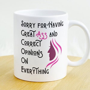 Sorry for Having Great Ass and Correct  Opinions On  Everything Funny Gift Mug Anniversary