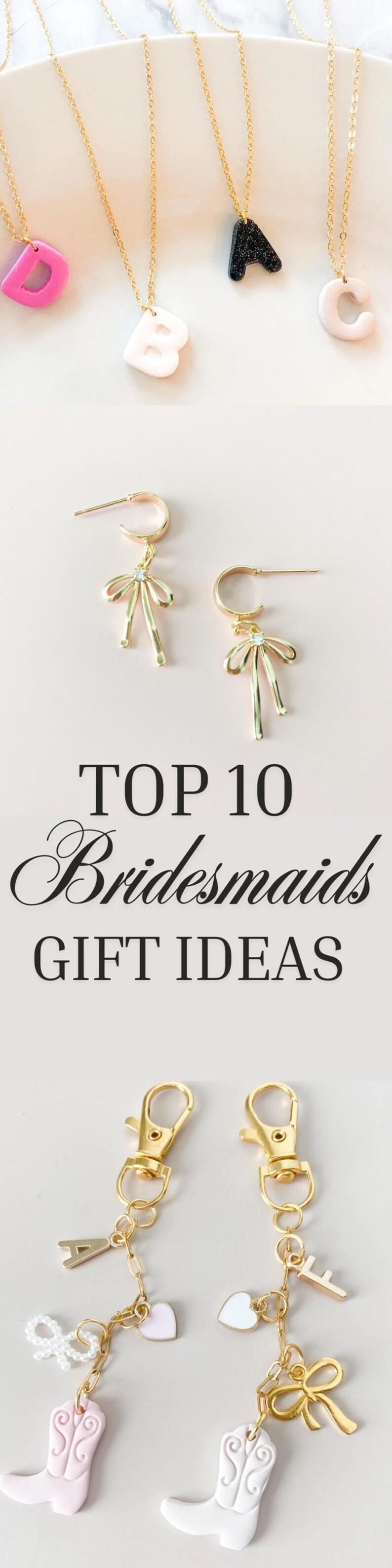 May include: Top 10 Bridesmaids Gift Ideas text with three sets of jewelry. The first set is three gold necklaces with different colored letter pendants. The second set is two gold hoop earrings with a bow and rhinestone. The third set is two gold keychains with a letter charm, heart charm, and a pink cowboy boot charm.