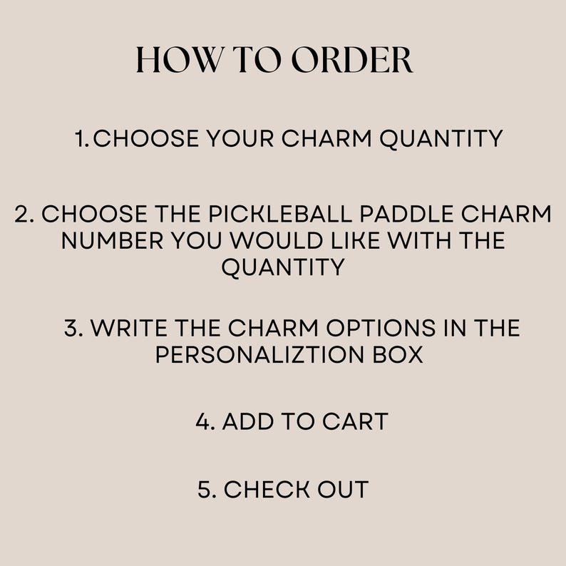 May include: How to order a pickleball paddle charm. Choose the charm quantity, the paddle charm number, and write the charm options in the personalization box. Add to cart and check out.