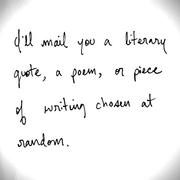 I Will Mail You A Printed or Handwritten Piece of Writing, a Poem, a Literary Quote, a Book Excerpt, or the Like.