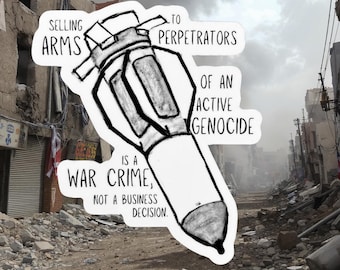 May include: A sticker featuring a black and white illustration of a bomb with text that reads "SELLING ARMS TO PERPETRATORS OF AN ACTIVE GENOCIDE IS A WAR CRIME, NOT A BUSINESS DECISION." The background shows a war-torn city.