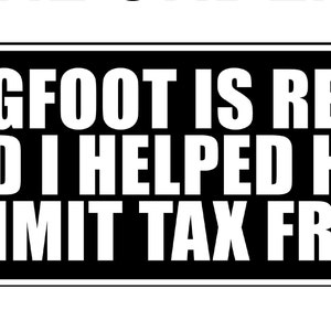 Bigfoot is real and I helped him commit tax  - Vinyl Sticker