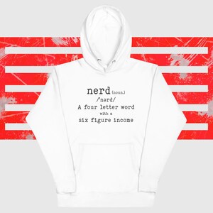 May include: White hooded sweatshirt with a black print that reads "nerd (noun.) /'nərd/ A four letter word with a six figure income"