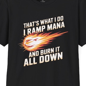 Unisex T-Shirt: That&#39;s What I Do - Ramp Mana and Burn It All Down! - MTG-Inspired Gamer Apparel