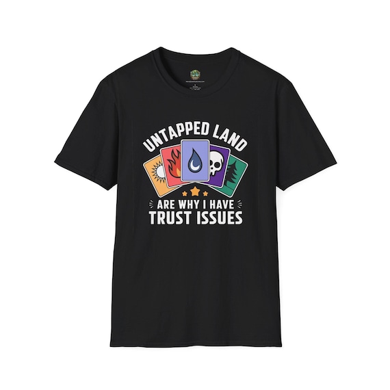 Unisex T-Shirt: Your Untapped Lands Are Why I Have Trust Issues! A Must-Have for Magic The Gathering Strategist