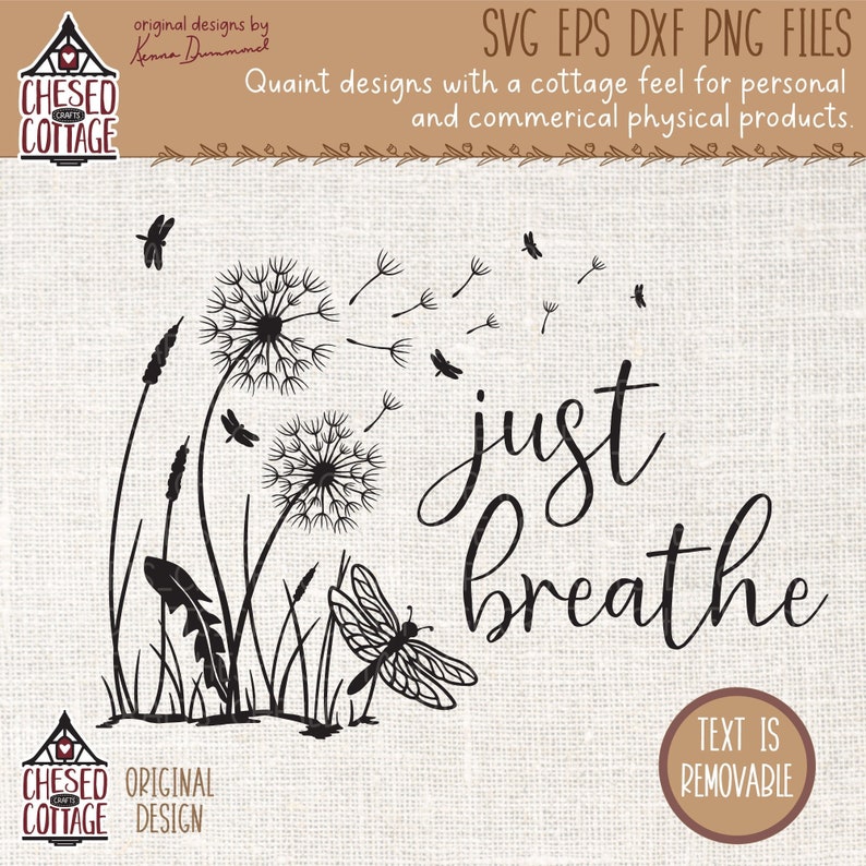 May include: A black and white digital design showing dandelions, dragonflies, and the words "just breathe." The design includes the text "Text is removable" and "original designs by Kenna Dummel."