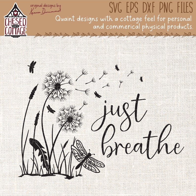 May include: A black and white digital design with dandelions, dragonflies, and the words "just breathe" in a script font. The design includes the text "SVG EPS DXF PNG FILES" and "Quaint designs with a cottage feel for personal and commerical physical products."