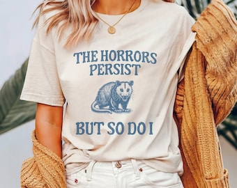 The Horrors Persist Retro Shirt Funny Opossum TShirt Sarcastic Sayings Shirt Vintage 90s Tee Nostalgia Gag Gift Unisex Possum shirt