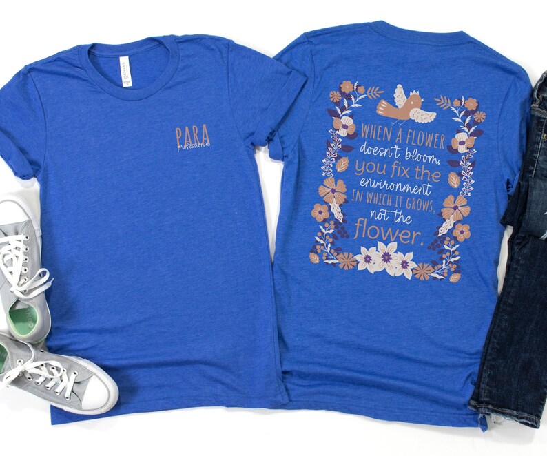 May include: A royal blue t-shirt with a floral design and the text "WHEN A FLOWER doesn't bloom you fix the environment IN WHICH IT GROWS, not the flower." printed on the back. The front of the shirt has the word "PARA" printed in a smaller font.