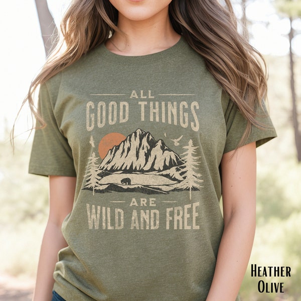 All Good Things are Wild and Free shirt for nature lover gift for adventure seeker mountain gift for outdoors lover granola girl