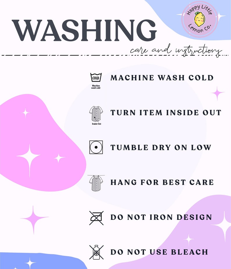 May include: Washing instructions for a garment. The instructions include machine wash cold, turn item inside out, tumble dry on low, hang for best care, do not iron design, and do not use bleach.