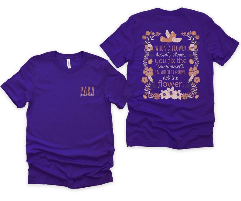 May include: Purple t-shirt with a floral design and the text "WHEN A FLOWER doesn't bloom you fix the environment IN WHICH IT GROWS, not the flower." on the back. The front of the shirt has the text "PARA" in a smaller font.