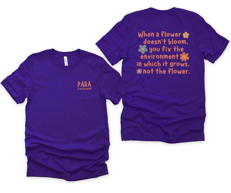 May include: Purple t-shirt with the text "PARA professional" on the front and the text "When a flower doesn't bloom, you fix the environment in which it grows, not the flower." on the back.