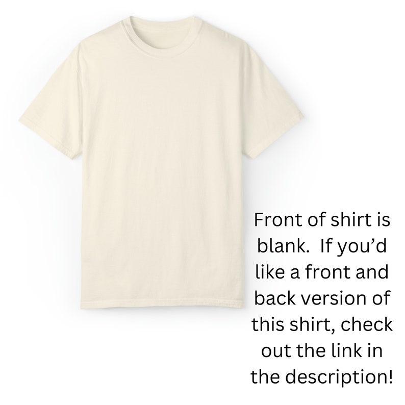 May include: Cream-colored, short-sleeved t-shirt. The front of the shirt is blank. Text on the right side of the shirt reads: "Front of shirt is blank. If you'd like a front and back version of this shirt, check out the link in the description!"