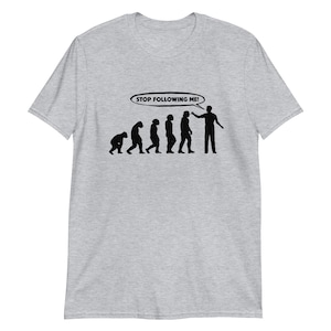 Evolution T-Shirt, Stop following me T-Shirt, Funny T-Shirt, Science Tee, Funny Graphic Tee