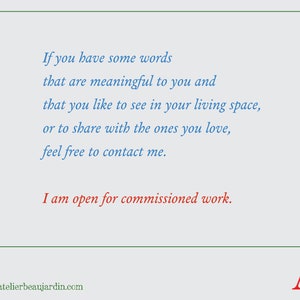 May include: A blue and white text graphic on a light blue background. The text reads: "If you have some words that are meaningful to you and that you like to see in your living space, or to share with the ones you love, feel free to contact me. I am open for commissioned work. www.atelierbeaujardin.com". The graphic also includes a stylized "AB" logo in red, yellow, and blue.