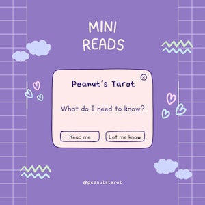 May include: A purple background with a grid pattern and a pink and white box with the text "Peanut's Tarot" and the question "What do I need to know?" with two buttons that say "Read me" and "Let me know". The text "MINI READS" is at the top of the image and the text "@peanutstarot" is at the bottom of the image.