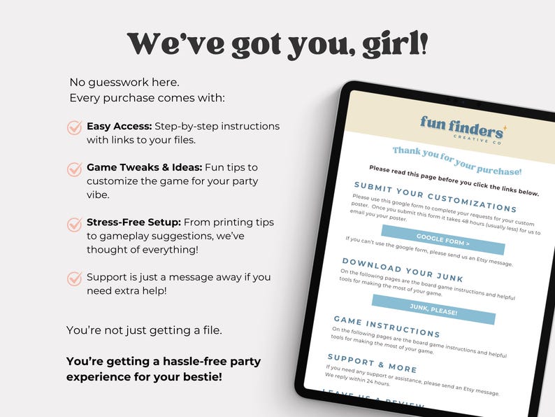 May include: A digital image with the text "We've got you, girl!" and a tablet displaying a webpage. The webpage includes the text "fun finders creative co" and instructions for submitting customizations and downloading game instructions.
