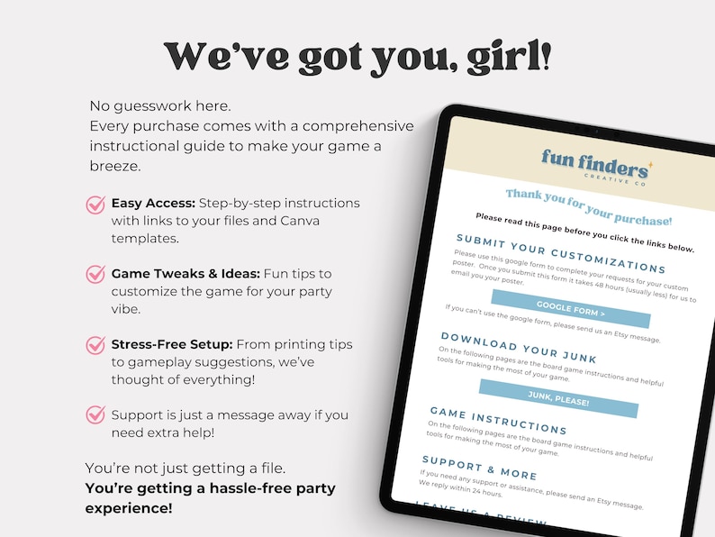 May include: A digital image with the text "We've got you, girl!" and a tablet displaying a webpage. The webpage includes the text "fun finders creative co" and instructions for submitting customizations and downloading game instructions.