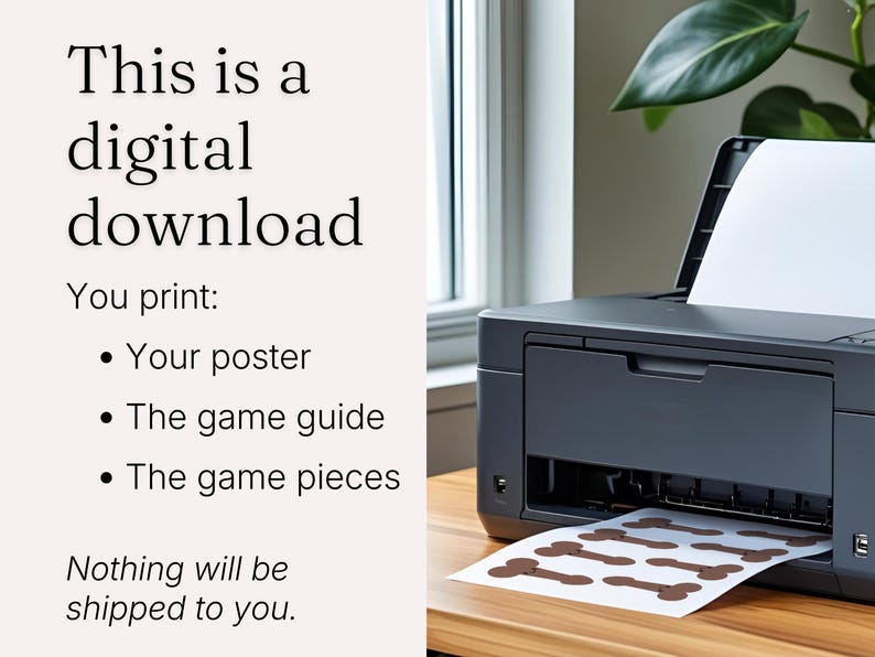 May include: A black printer is shown printing brown bone-shaped game pieces onto white paper. Text on the left side reads "This is a digital download. You print: Your poster, The game guide, The game pieces. Nothing will be shipped to you."
