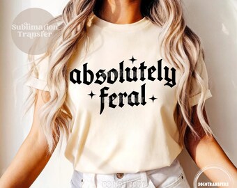 Absolutely feral | Sublimation transfer | Heat transfer | Feral | Funny | Anxious | Anxiety | Mental health | Therapy | Daily affirmations