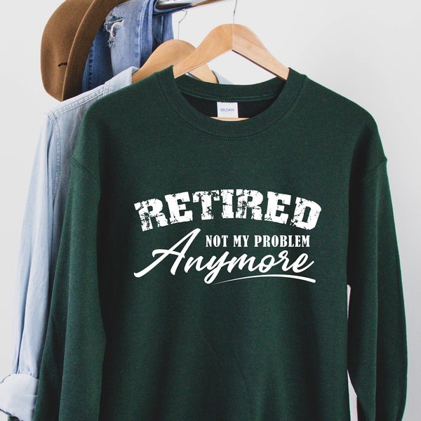 Funny Retirement Sweater, Retired Not My Problem Anymore Sweatshirt, Gift for Retired Men Women, Retired Quotes Sweaters, Retirement Hoodies