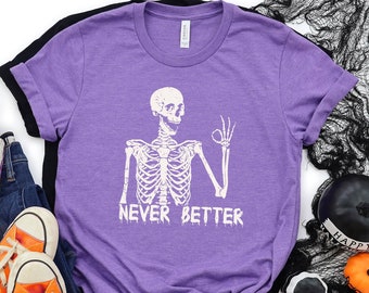 Never Better Skeleton Shirt, Sarcastic Shirt, Halloween Shirts, Funny Halloween Shirt, Skeleton Shirt, Spooky Season T-Shirt, Spooky Gifts