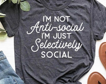 Funny Sarcastic Shirt, I'm Not Antisocial I'm Just Selectively Social Shirt, Antisocial Shirt, Introvert Sweatshirt, Gift for Friend