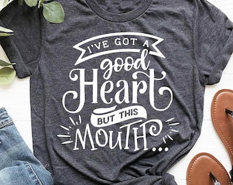 I've Got a Good Heart But This Mouth Shirt, Funny Sarcastic Sweatshirt, Saying Shirts, Women Shirt With Saying, Sarcastic Gift Shirt