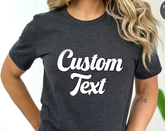 Custom Text Shirt, Personalized Shirt, Gift for Her, Gift for Him, Personalized Gifts, Custom Shirt, Customizable T Shirt
