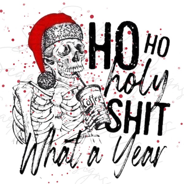 Ho Ho Holy Shit png, What a year png, Skeleton, Skellie, Ho Ho, Santa, Sarcasm, Digital Download, Sublimation Print, drink, PNG, Digital