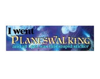 I Went Planeswalking bumper sticker | Magic: The Gathering parody sticker